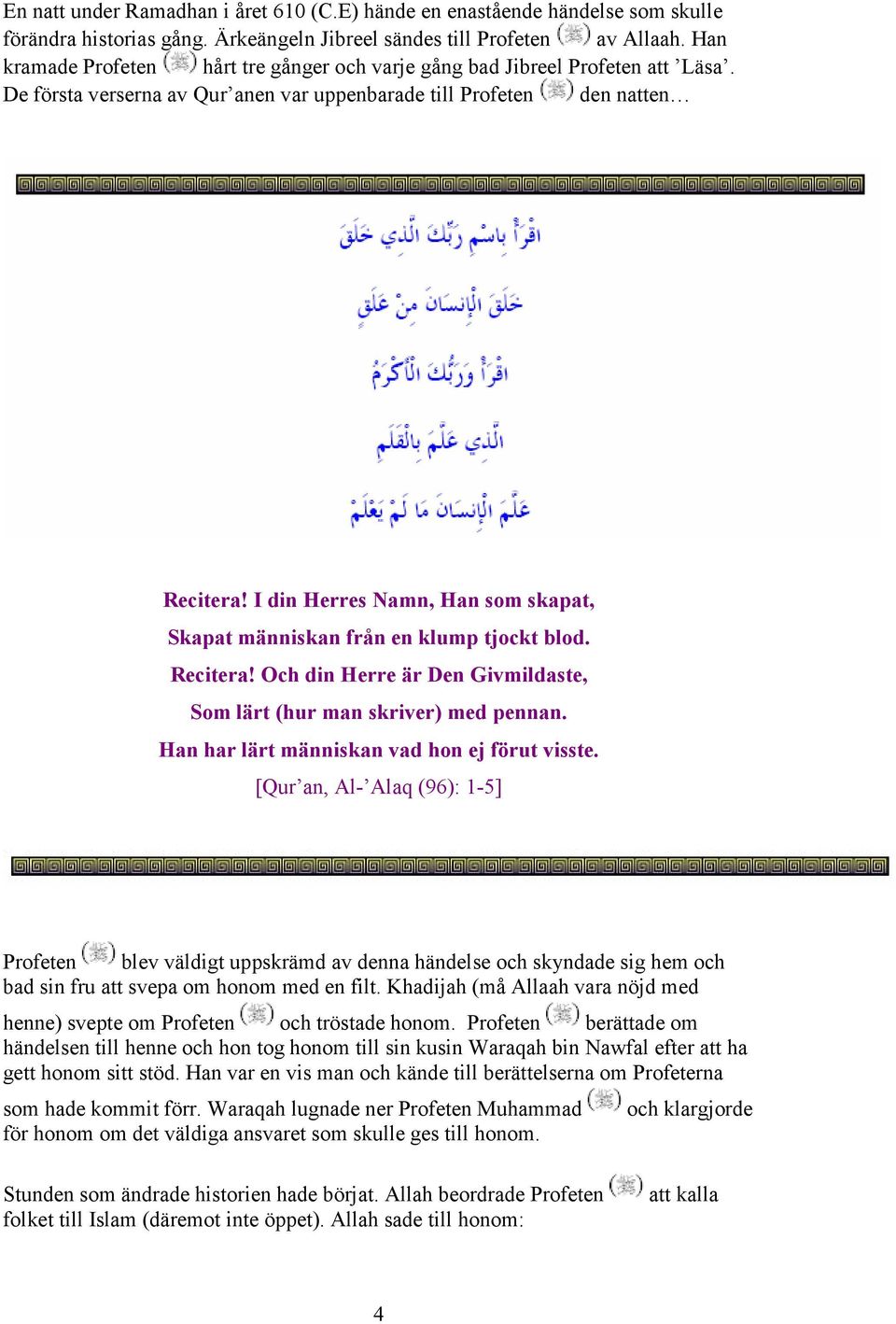 I din Herres Namn, Han som skapat, Skapat människan från en klump tjockt blod. Recitera! Och din Herre är Den Givmildaste, Som lärt (hur man skriver) med pennan.