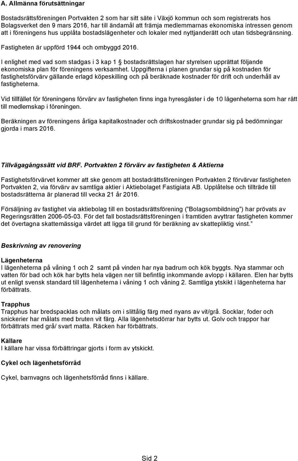 I enlighet med vad som stadgas i 3 kap 1 bostadsrättslagen har styrelsen upprättat följande ekonomiska plan för föreningens verksamhet.