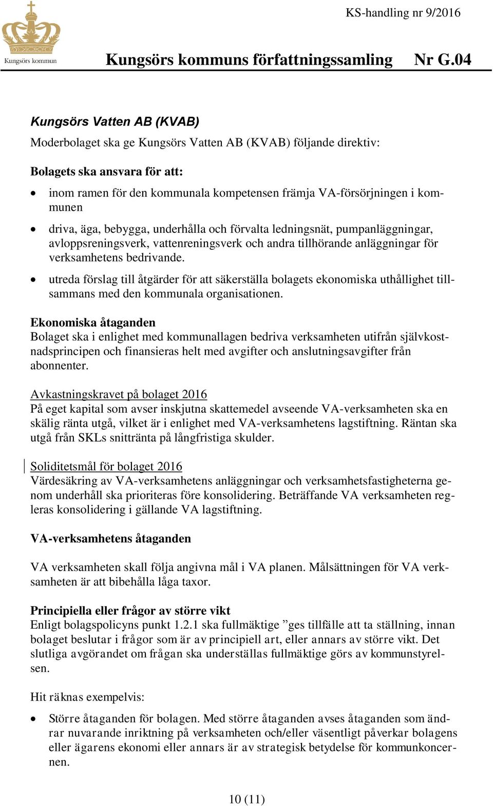 utreda förslag till åtgärder för att säkerställa bolagets ekonomiska uthållighet tillsammans med den kommunala organisationen.