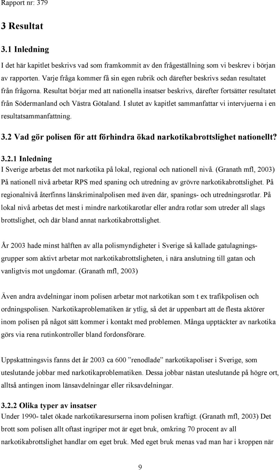 Resultat börjar med att nationella insatser beskrivs, därefter fortsätter resultatet från Södermanland och Västra Götaland.