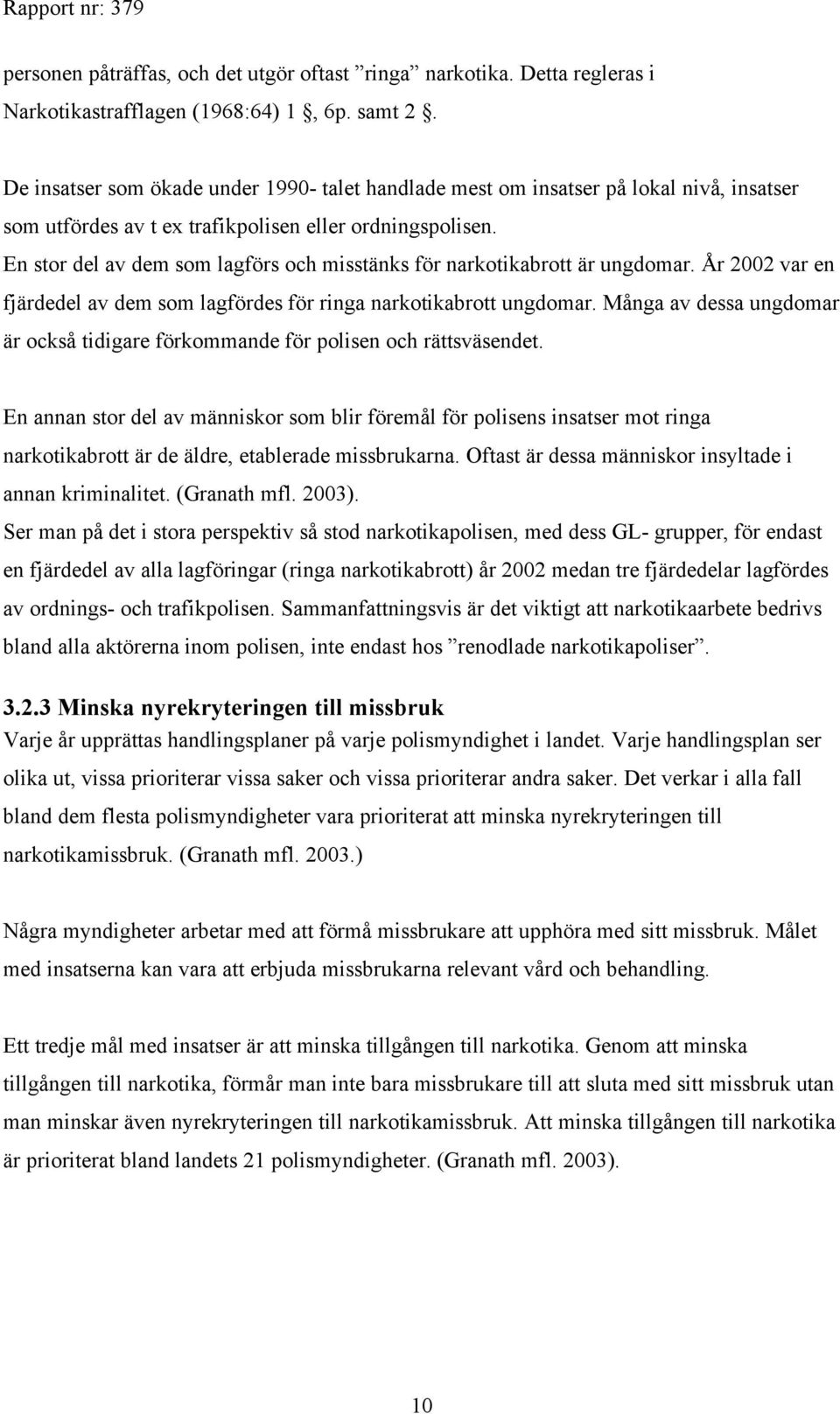 En stor del av dem som lagförs och misstänks för narkotikabrott är ungdomar. År 2002 var en fjärdedel av dem som lagfördes för ringa narkotikabrott ungdomar.