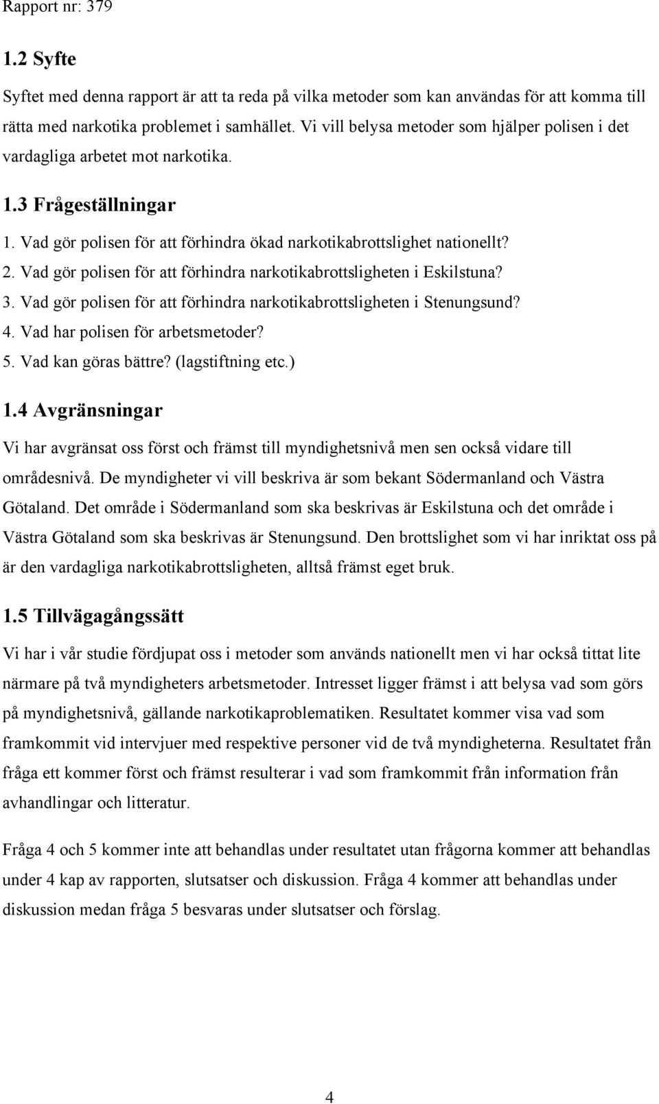 Vad gör polisen för att förhindra narkotikabrottsligheten i Eskilstuna? 3. Vad gör polisen för att förhindra narkotikabrottsligheten i Stenungsund? 4. Vad har polisen för arbetsmetoder? 5.