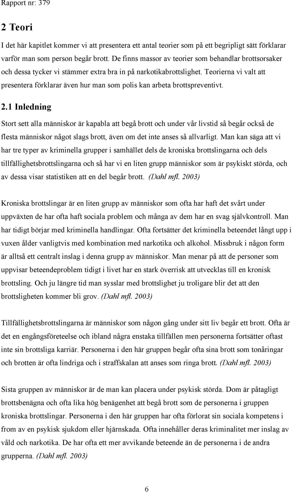 Teorierna vi valt att presentera förklarar även hur man som polis kan arbeta brottspreventivt. 2.