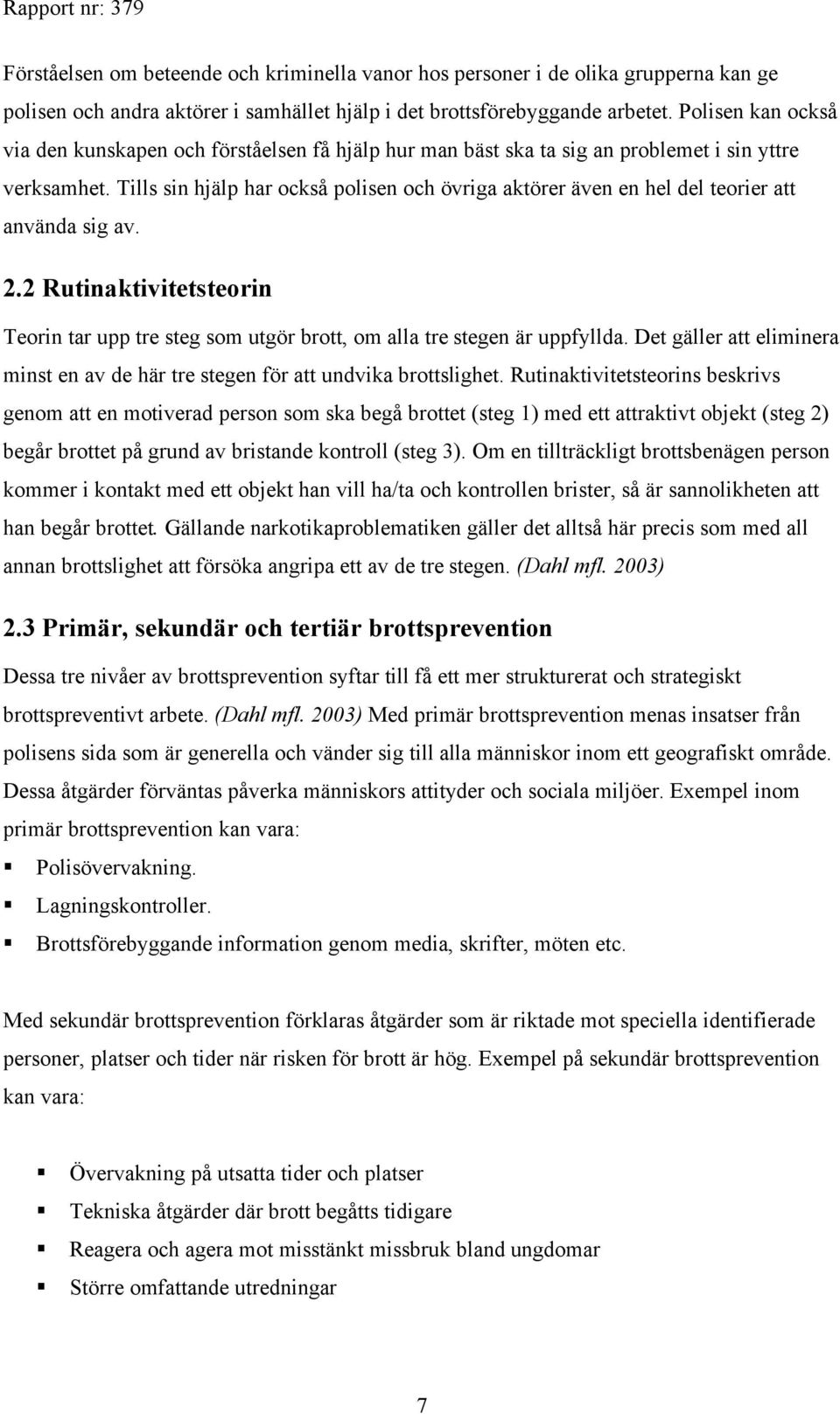 Tills sin hjälp har också polisen och övriga aktörer även en hel del teorier att använda sig av. 2.2 Rutinaktivitetsteorin Teorin tar upp tre steg som utgör brott, om alla tre stegen är uppfyllda.