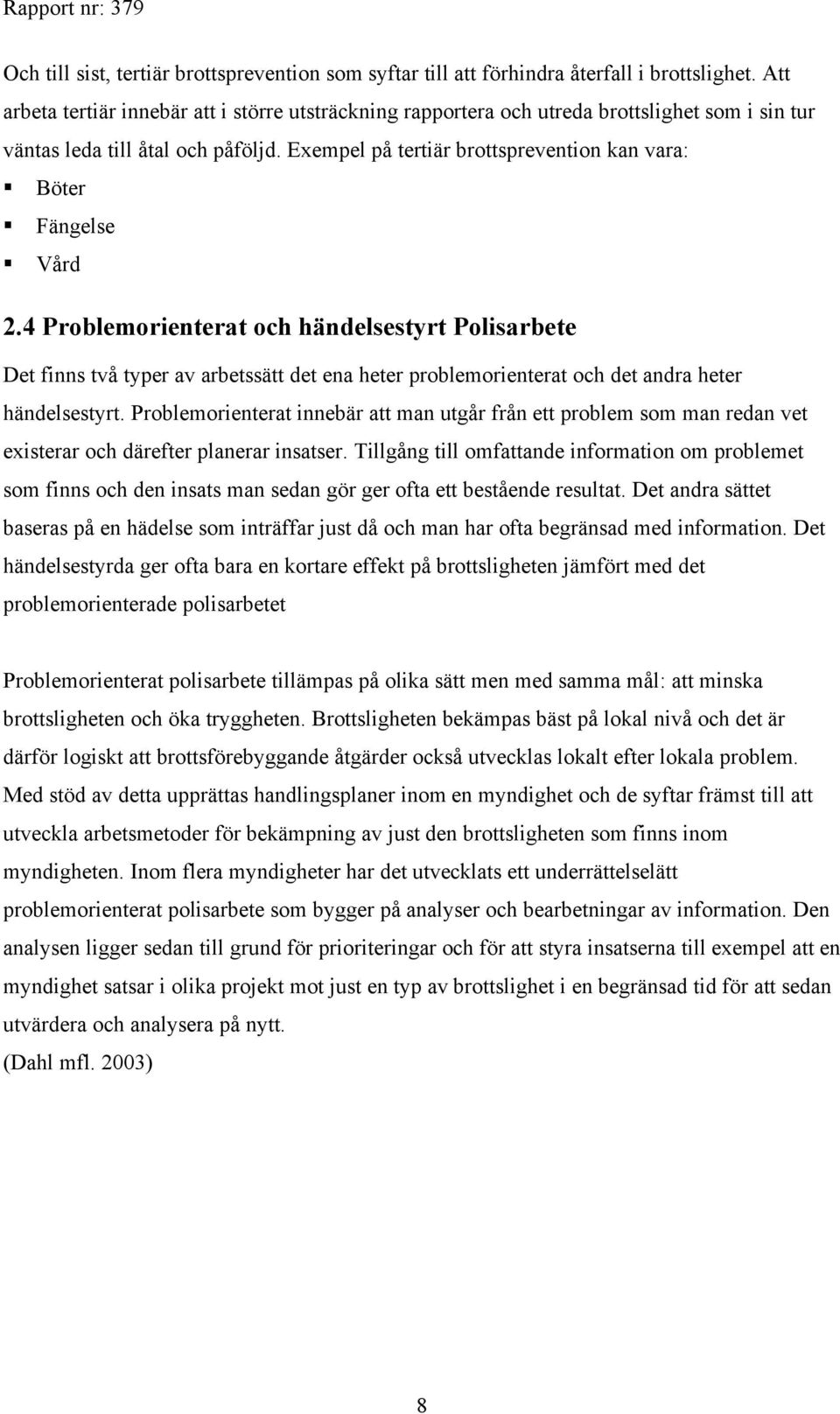 Exempel på tertiär brottsprevention kan vara: Böter Fängelse Vård 2.