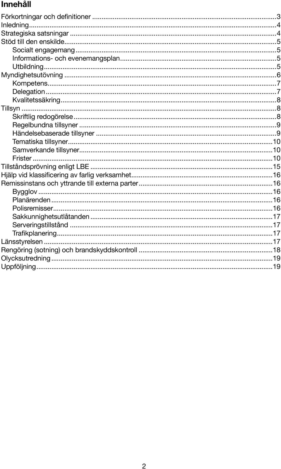 ..10 Samverkande tillsyner...10 Frister...10 Tillståndsprövning ligt LBE...15 Hjälp vid klassificering av farlig verksamhet...16 Remissinstans och yttrande till externa parter...16 Bygglov.