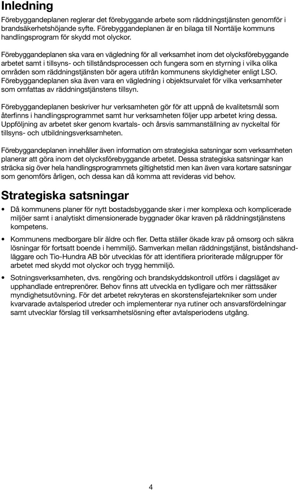 Förebyggandeplan ska vara vägledning för all verksamhet inom det olycksförebyggande arbetet samt i tillsyns- och tillståndsprocess och fungera som styrning i vilka olika områd som räddningstjänst bör