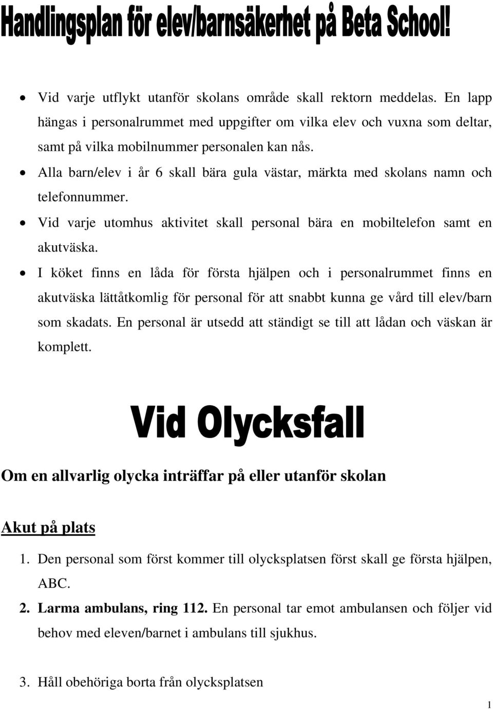 I köket finns en låda för första hjälpen och i personalrummet finns en akutväska lättåtkomlig för personal för att snabbt kunna ge vård till elev/barn som skadats.