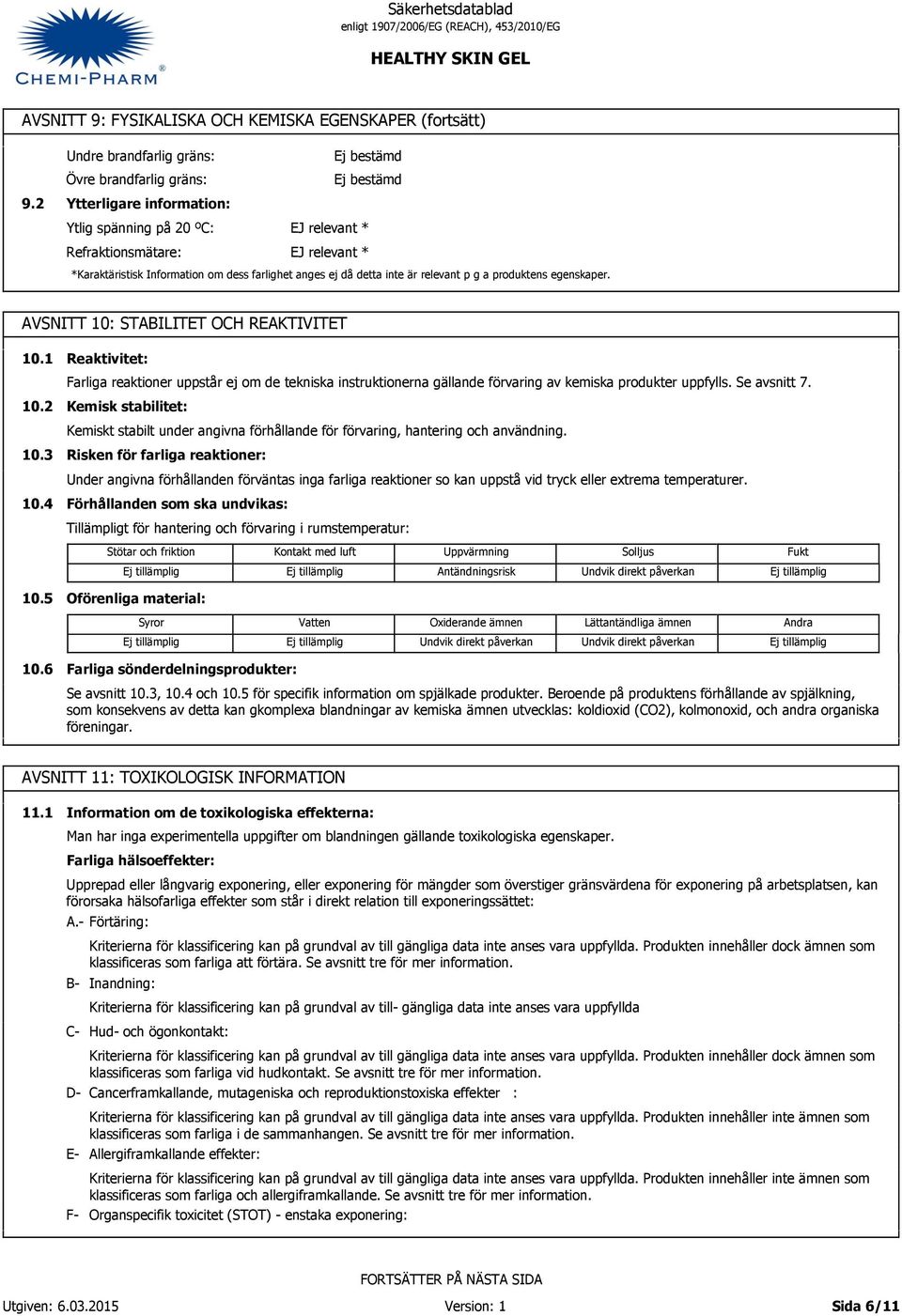 ej då detta inte är relevant p g a produktens egenskaper. AVSNITT 10: STABILITET OCH REAKTIVITET 10.1 10.2 10.