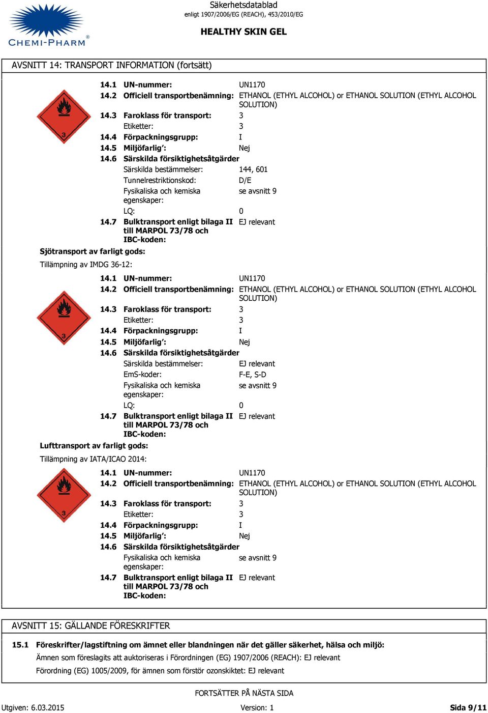 7 UN-nummer: UN1170 Officiell transportbenämning: ETHANOL (ETHYL ALCOHOL) or ETHANOL SOLUTION (ETHYL ALCOHOL SOLUTION) Faroklass för transport: Etiketter: Förpackningsgrupp: Miljöfarlig : Nej