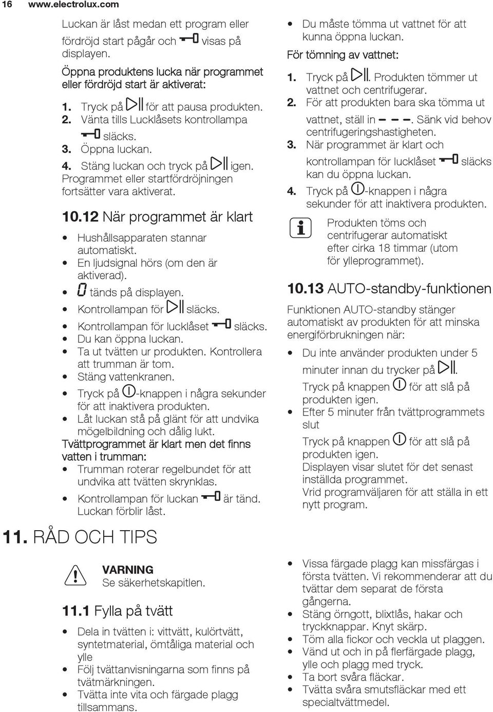 12 När programmet är klart Hushållsapparaten stannar automatiskt. En ljudsignal hörs (om den är aktiverad). tänds på displayen. Kontrollampan för släcks. Kontrollampan för lucklåset släcks.