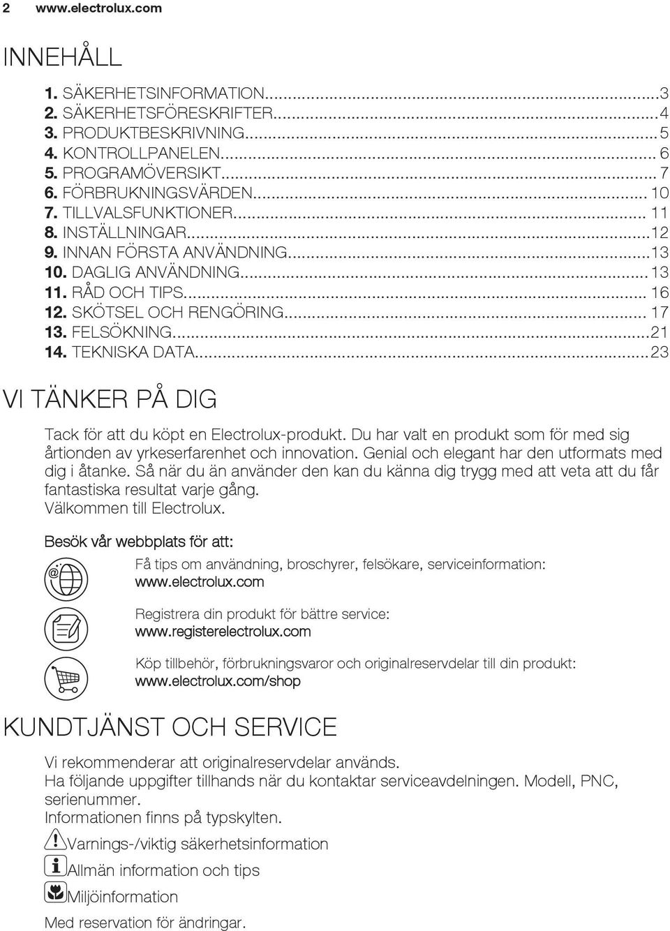 ..23 VI TÄNKER PÅ DIG Tack för att du köpt en Electrolux-produkt. Du har valt en produkt som för med sig årtionden av yrkeserfarenhet och innovation.