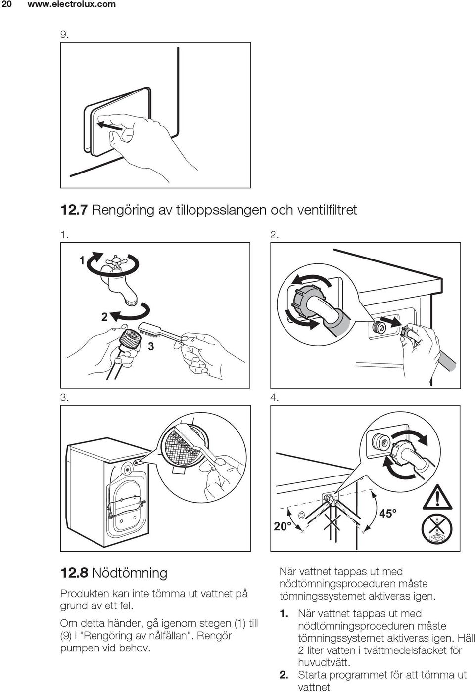 Om detta händer, gå igenom stegen (1) till (9) i "Rengöring av nålfällan". Rengör pumpen vid behov.