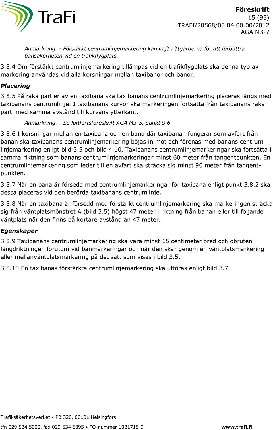 5 På raka partier av en taxibana ska taxibanans centrumlinjemarkering placeras längs med taxibanans centrumlinje.