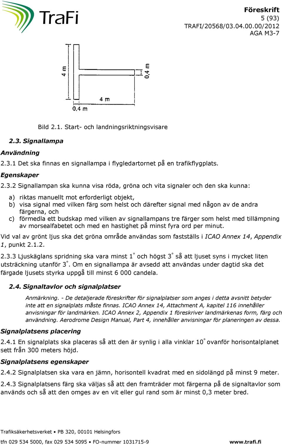 1 Det ska finnas en signallampa i flygledartornet på en trafikflygplats. 2.3.