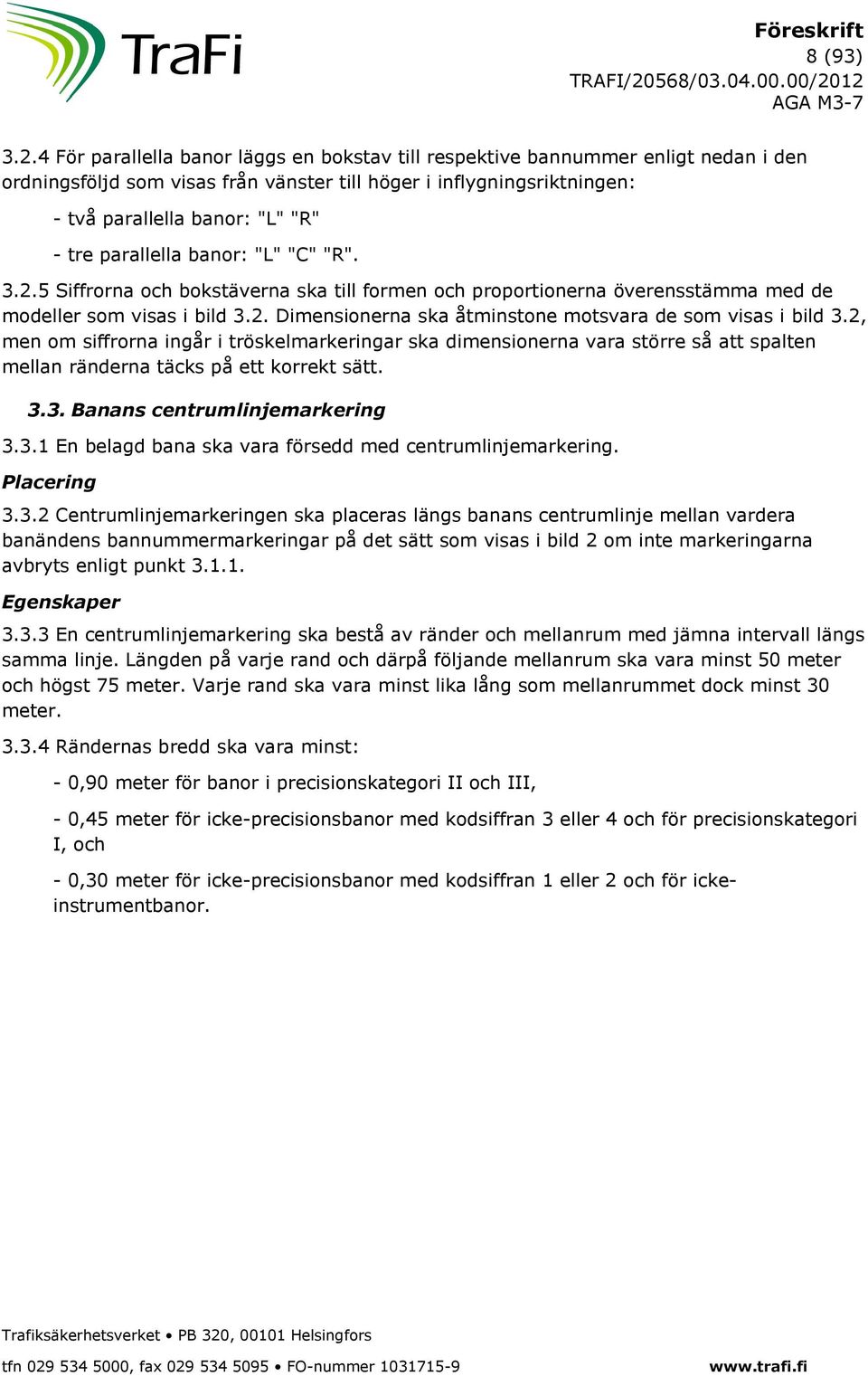 parallella banor: "L" "C" "R". 3.2.5 Siffrorna och bokstäverna ska till formen och proportionerna överensstämma med de modeller som visas i bild 3.2. Dimensionerna ska åtminstone motsvara de som visas i bild 3.