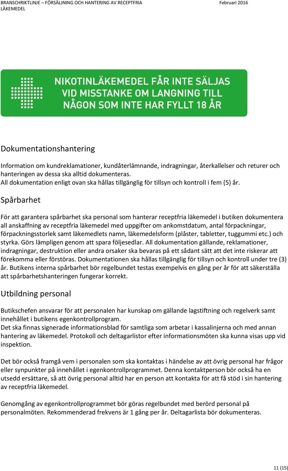 Spårbarhet För att garantera spårbarhet ska personal som hanterar receptfria läkemedel i butiken dokumentera all anskaffning av receptfria läkemedel med uppgifter om ankomstdatum, antal