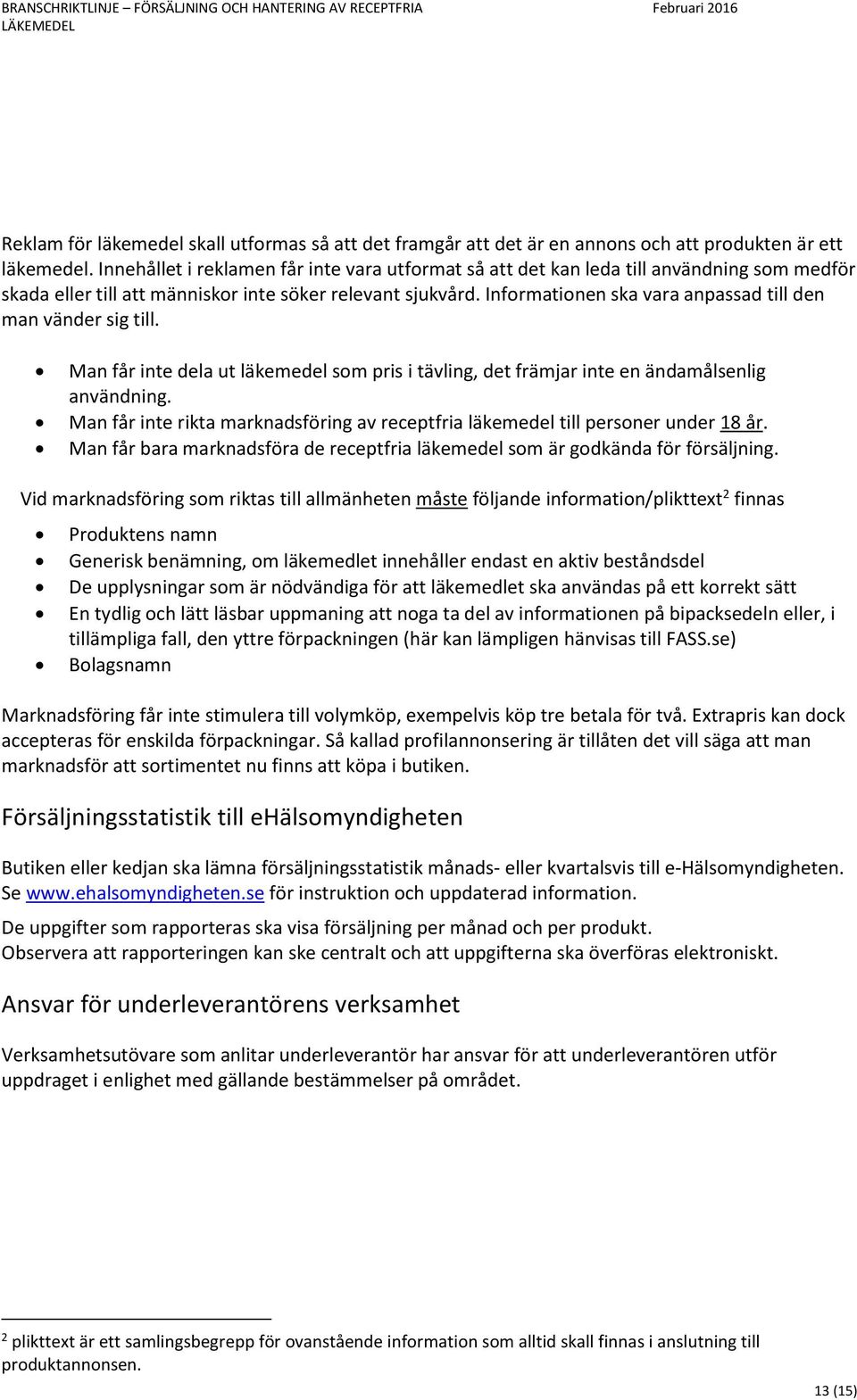 Informationen ska vara anpassad till den man vänder sig till. Man får inte dela ut läkemedel som pris i tävling, det främjar inte en ändamålsenlig användning.