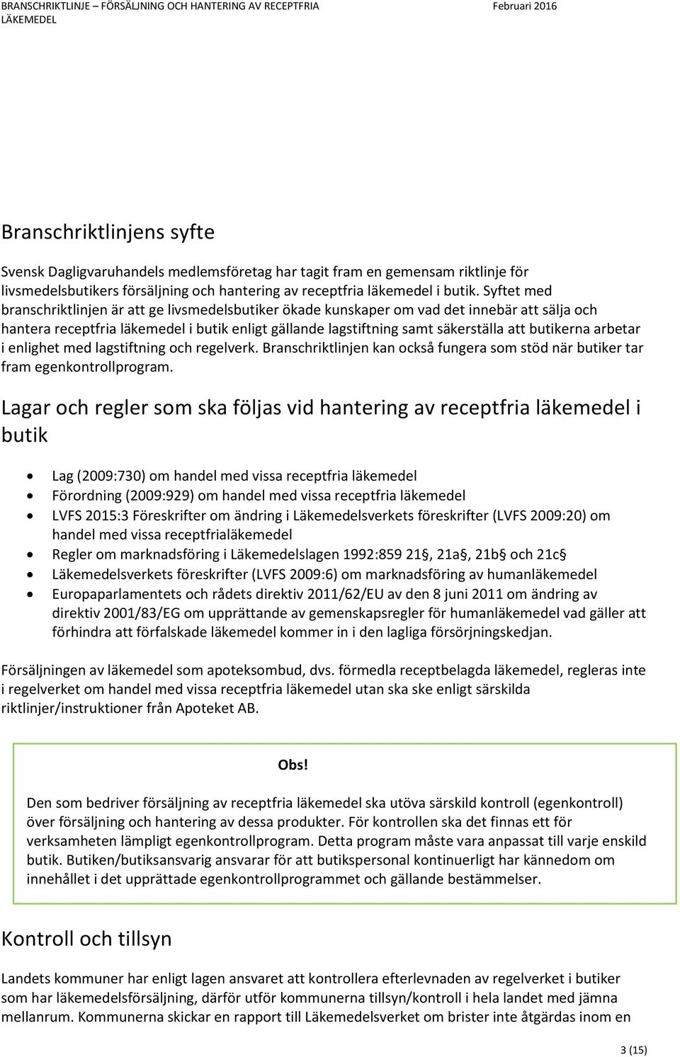 butikerna arbetar i enlighet med lagstiftning och regelverk. Branschriktlinjen kan också fungera som stöd när butiker tar fram egenkontrollprogram.