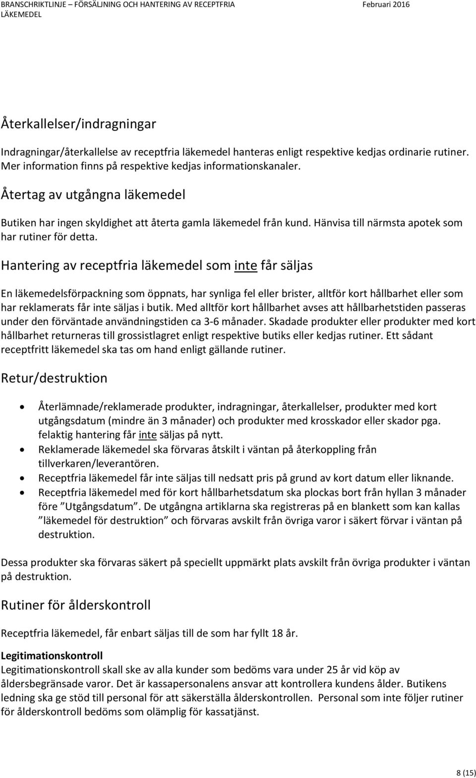 Hantering av receptfria läkemedel som inte får säljas En läkemedelsförpackning som öppnats, har synliga fel eller brister, alltför kort hållbarhet eller som har reklamerats får inte säljas i butik.