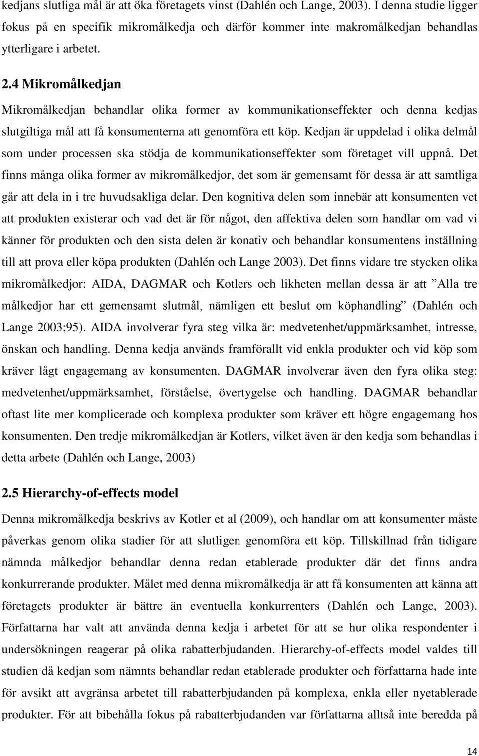 4 Mikromålkedjan Mikromålkedjan behandlar olika former av kommunikationseffekter och denna kedjas slutgiltiga mål att få konsumenterna att genomföra ett köp.