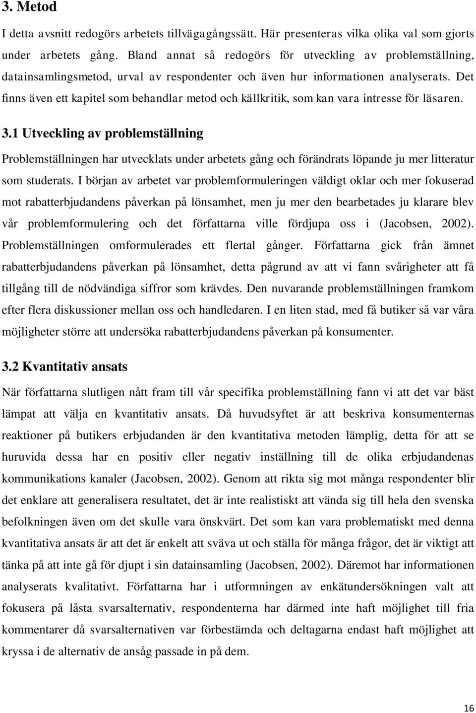 Det finns även ett kapitel som behandlar metod och källkritik, som kan vara intresse för läsaren. 3.