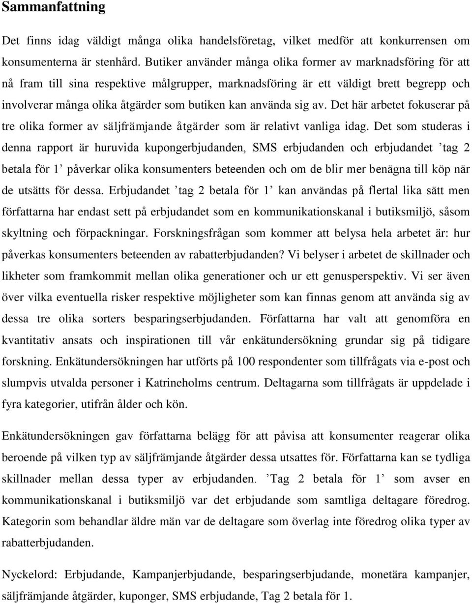 använda sig av. Det här arbetet fokuserar på tre olika former av säljfrämjande åtgärder som är relativt vanliga idag.