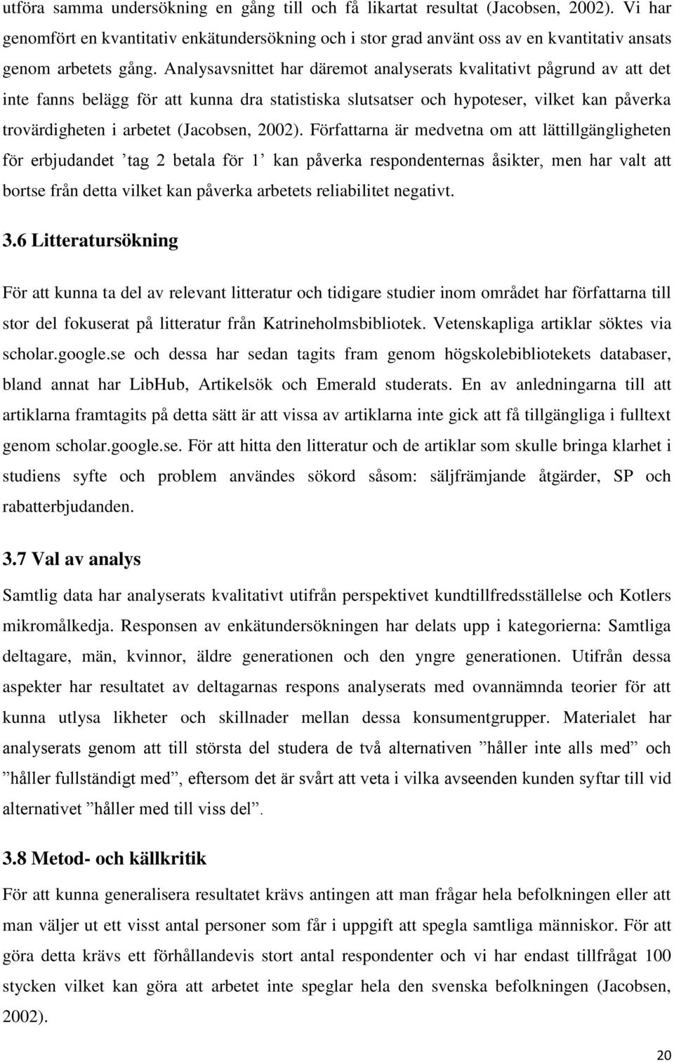 Analysavsnittet har däremot analyserats kvalitativt pågrund av att det inte fanns belägg för att kunna dra statistiska slutsatser och hypoteser, vilket kan påverka trovärdigheten i arbetet (Jacobsen,