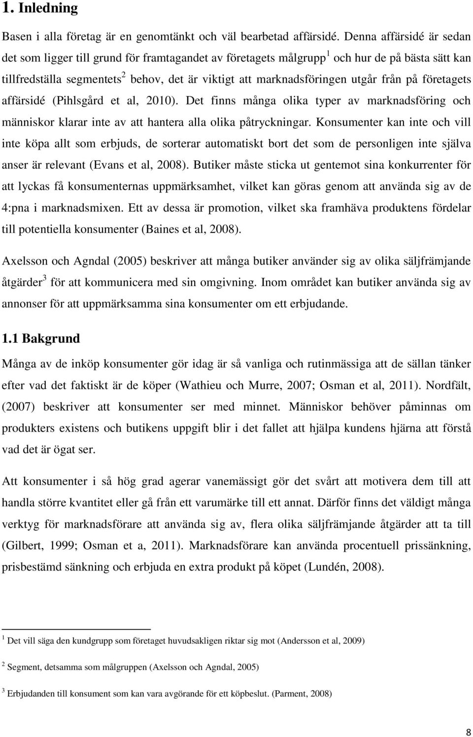 från på företagets affärsidé (Pihlsgård et al, 2010). Det finns många olika typer av marknadsföring och människor klarar inte av att hantera alla olika påtryckningar.