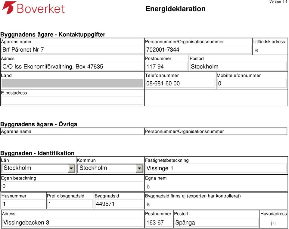 Postort 117 94 Stockholm Utländsk adress gfedc Land E-postadress Telefonnummer 8-681 6 Mobiltelefonnummer Byggnadens ägare - Övriga Ägarens namn