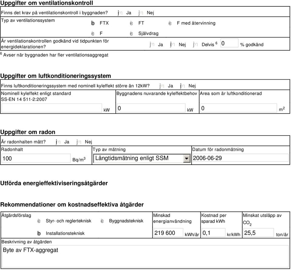 tidpunkten för energideklarationen? Ja i Nej Delvis 6 % godkänd Uppgifter om luftkonditioneringssystem Finns luftkonditioneringssystem med nominell kyleffekt större än 12kW?