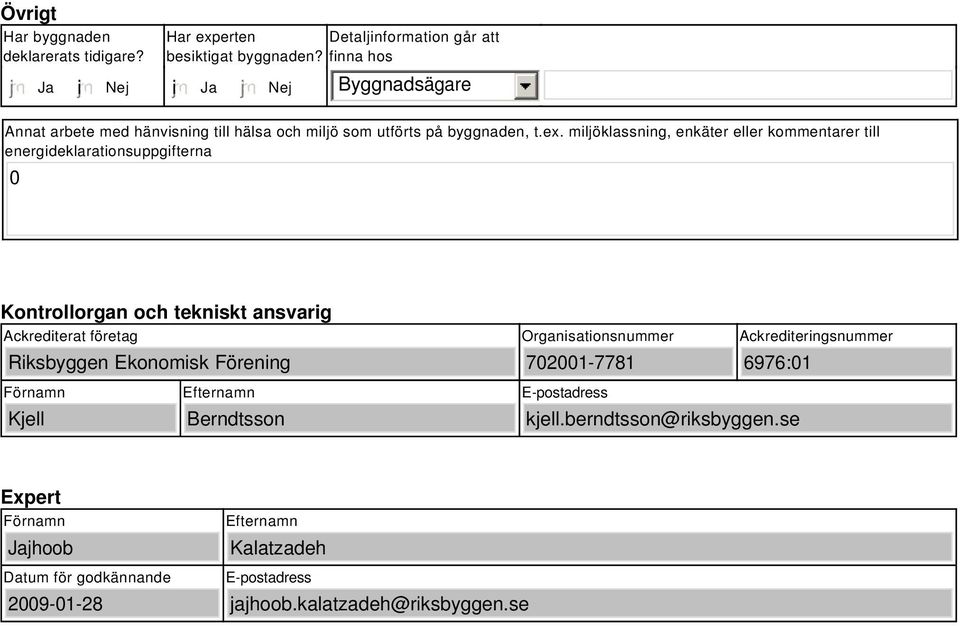 miljöklassning, enkäter eller kommentarer till energideklarationsuppgifterna Kontrollorgan och tekniskt ansvarig Ackrediterat företag Riksbyggen Ekonomisk