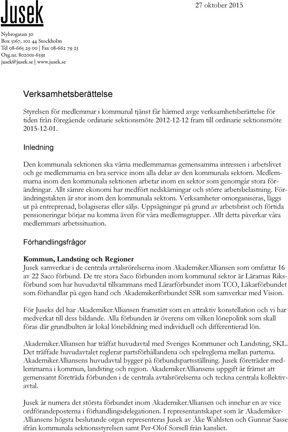 Medlemmarna inom den kommunala sektionen arbetar inom en sektor som genomgår stora förändringar. Allt sämre ekonomi har medfört nedskärningar och större arbetsbelastning.