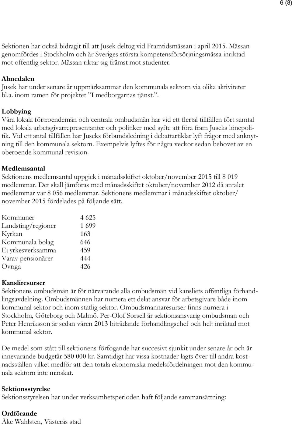 Almedalen Jusek har under senare år uppmärksammat den kommunala sektorn via olika aktiviteter bl.a. inom ramen för projektet I medborgarnas tjänst.