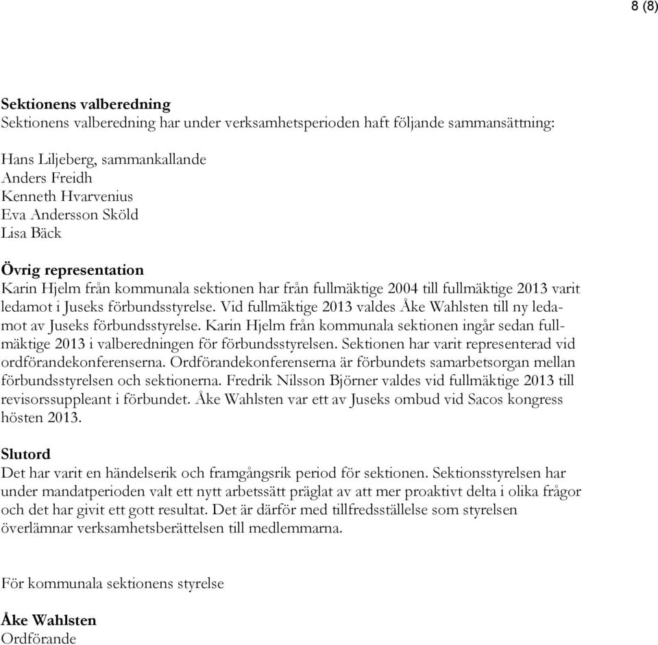 Vid fullmäktige 2013 valdes Åke Wahlsten till ny ledamot av Juseks förbundsstyrelse. Karin Hjelm från kommunala sektionen ingår sedan fullmäktige 2013 i valberedningen för förbundsstyrelsen.