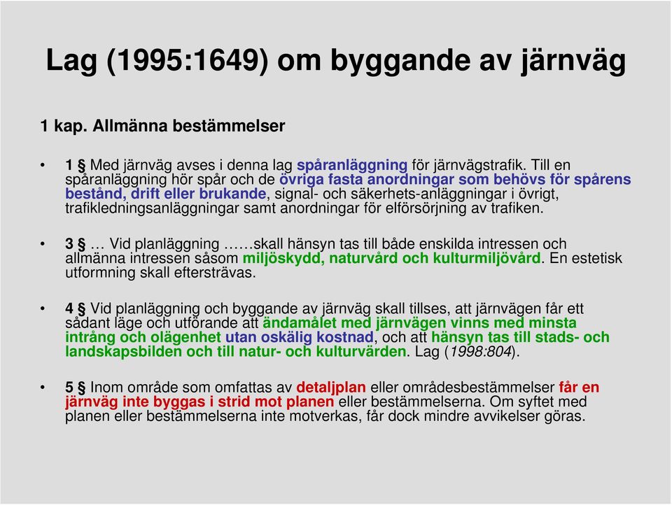 anordningar för elförsörjning av trafiken. 3 Vid planläggning skall hänsyn tas till både enskilda intressen och allmänna intressen såsom miljöskydd, naturvård och kulturmiljövård.