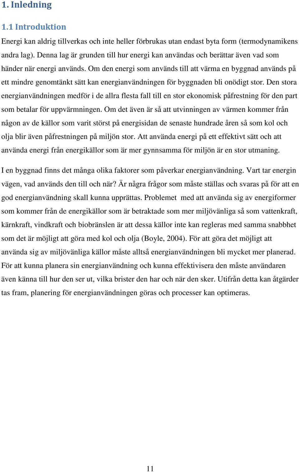 Om den energi som används till att värma en byggnad används på ett mindre genomtänkt sätt kan energianvändningen för byggnaden bli onödigt stor.