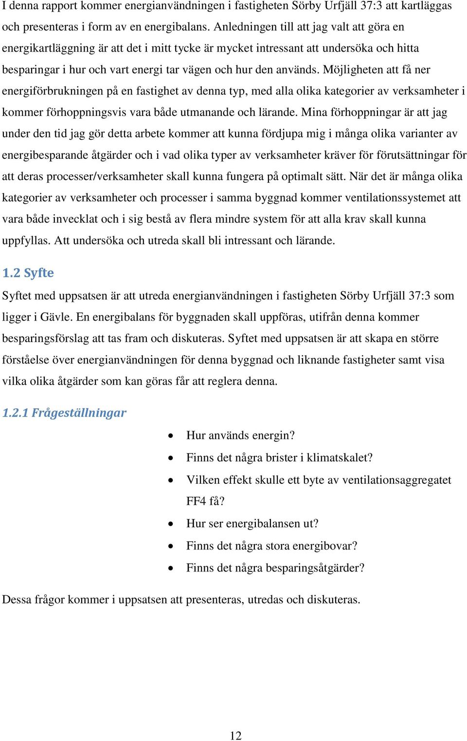 Möjligheten att få ner energiförbrukningen på en fastighet av denna typ, med alla olika kategorier av verksamheter i kommer förhoppningsvis vara både utmanande och lärande.