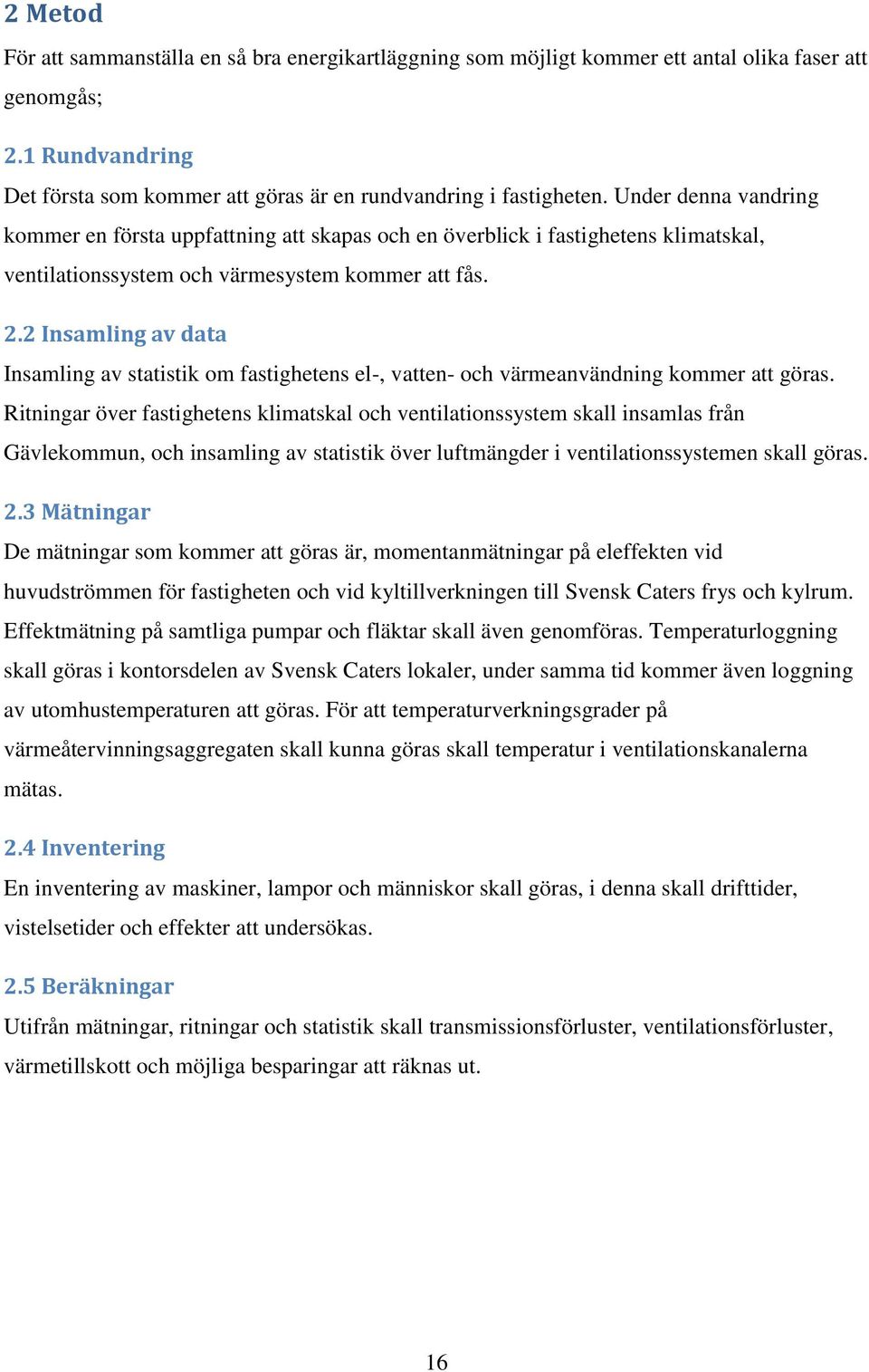 2 Insamling av data Insamling av statistik om fastighetens el-, vatten- och värmeanvändning kommer att göras.