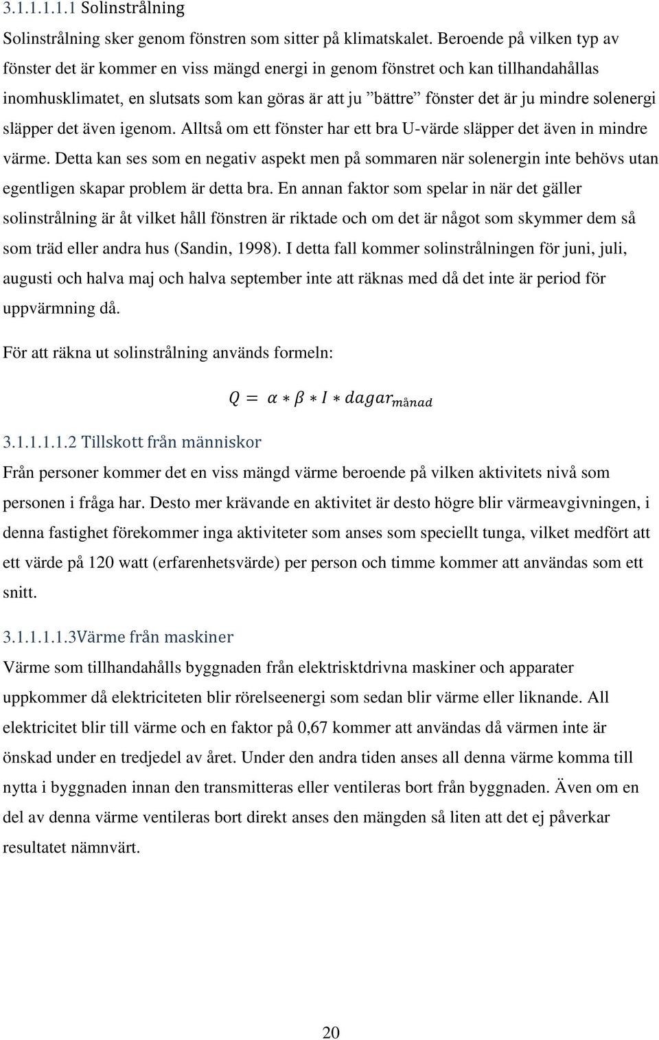solenergi släpper det även igenom. Alltså om ett fönster har ett bra U-värde släpper det även in mindre värme.