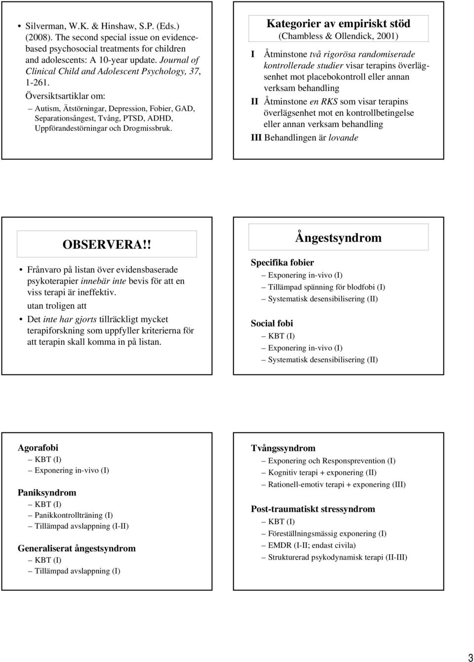 Översiktsartiklar om: Autism, Ätstörningar, Depression, Fobier, GAD, Separationsångest, Tvång, PTSD, ADHD, Uppförandestörningar och Drogmissbruk.