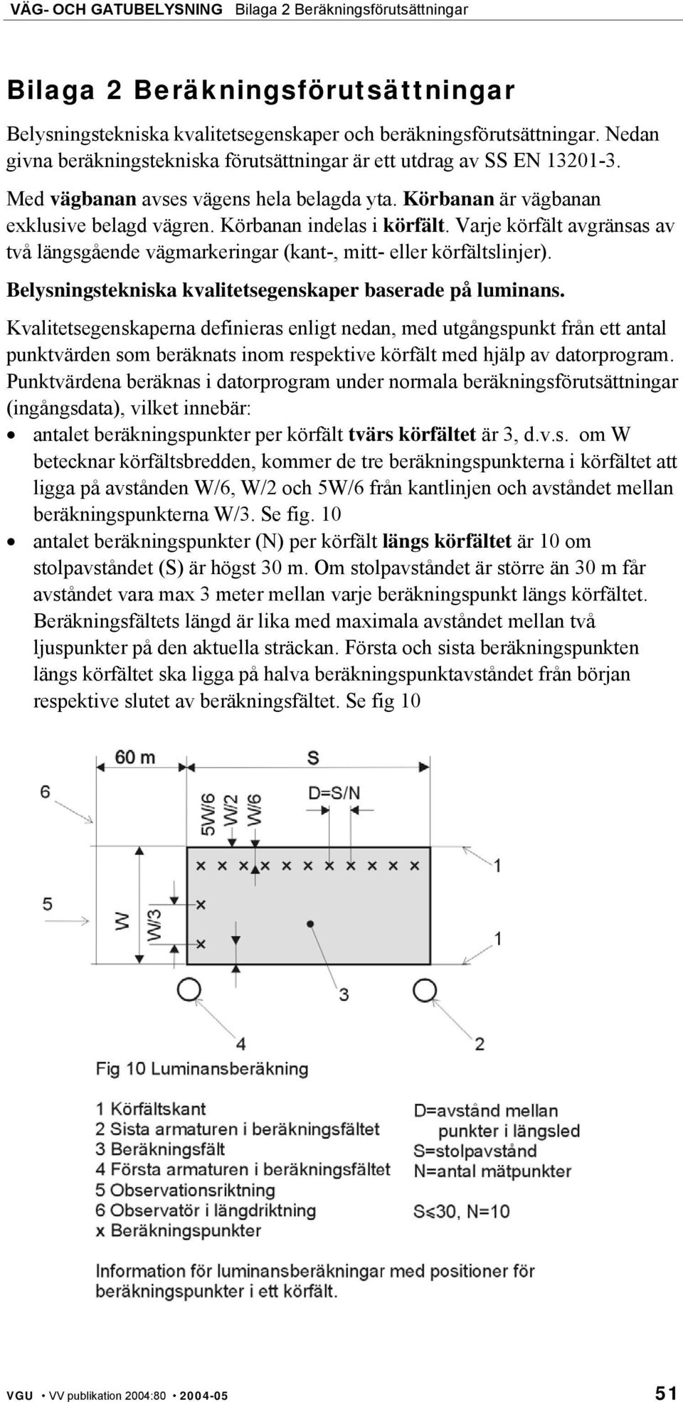 Varje körfält avgränsas av två längsgående vägmarkeringar (kant-, mitt- eller körfältslinjer). Belysningstekniska kvalitetsegenskaper baserade på luminans.