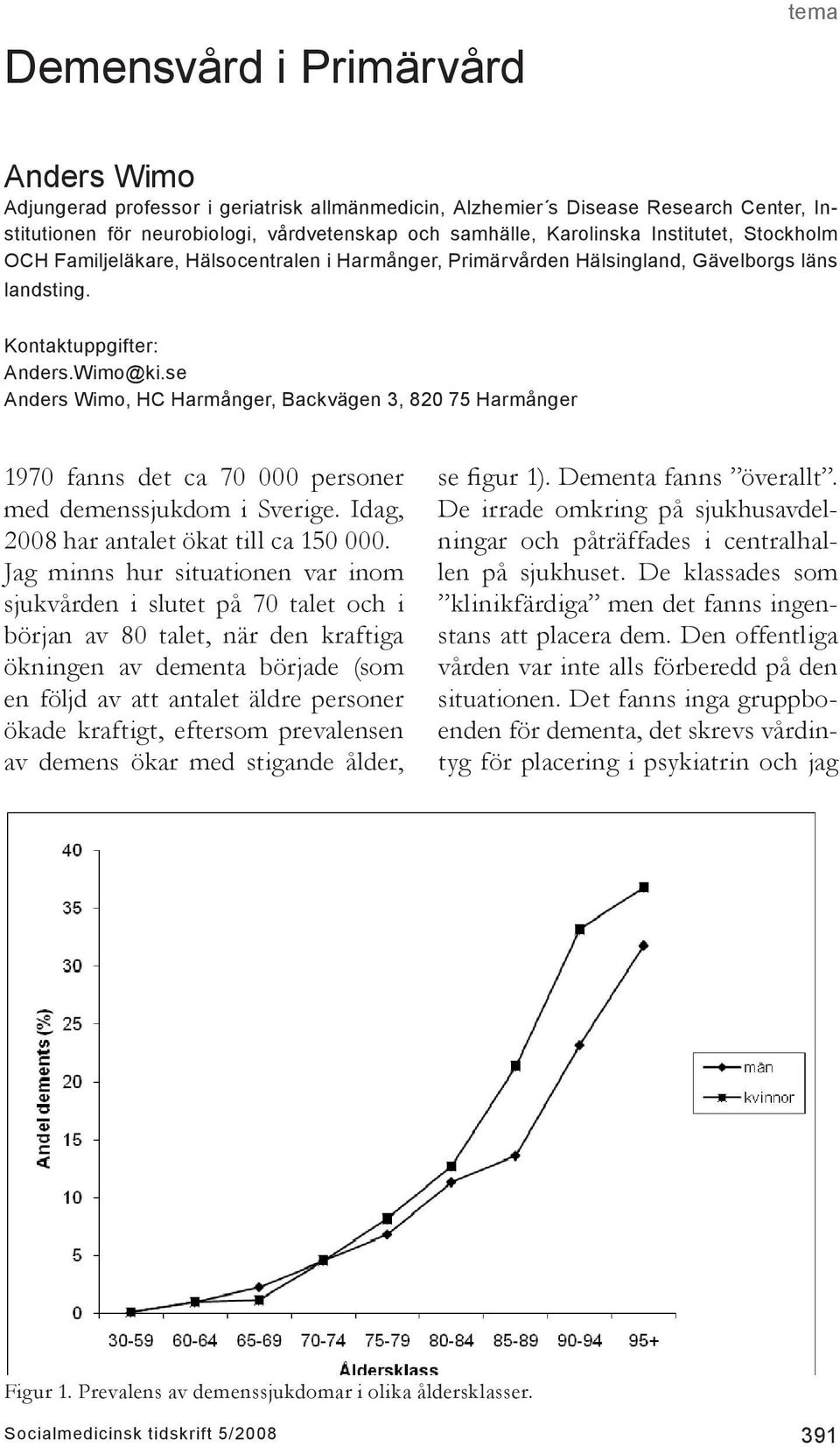 se Anders Wimo, HC Harmånger, Backvägen 3, 820 75 Harmånger 1970 fanns det ca 70 000 personer med demenssjukdom i Sverige. Idag, 2008 har antalet ökat till ca 150 000.