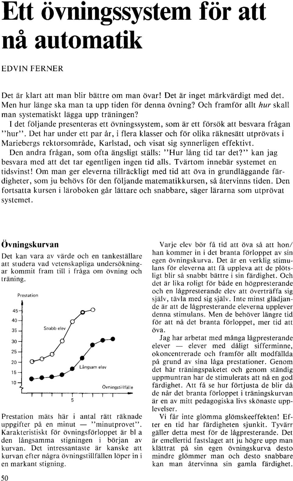 Det har under ett par år, i flera klasser och för olika räknesätt utprövats i Mariebergs rektorsområde, Karlstad, och visat sig synnerligen effektivt.