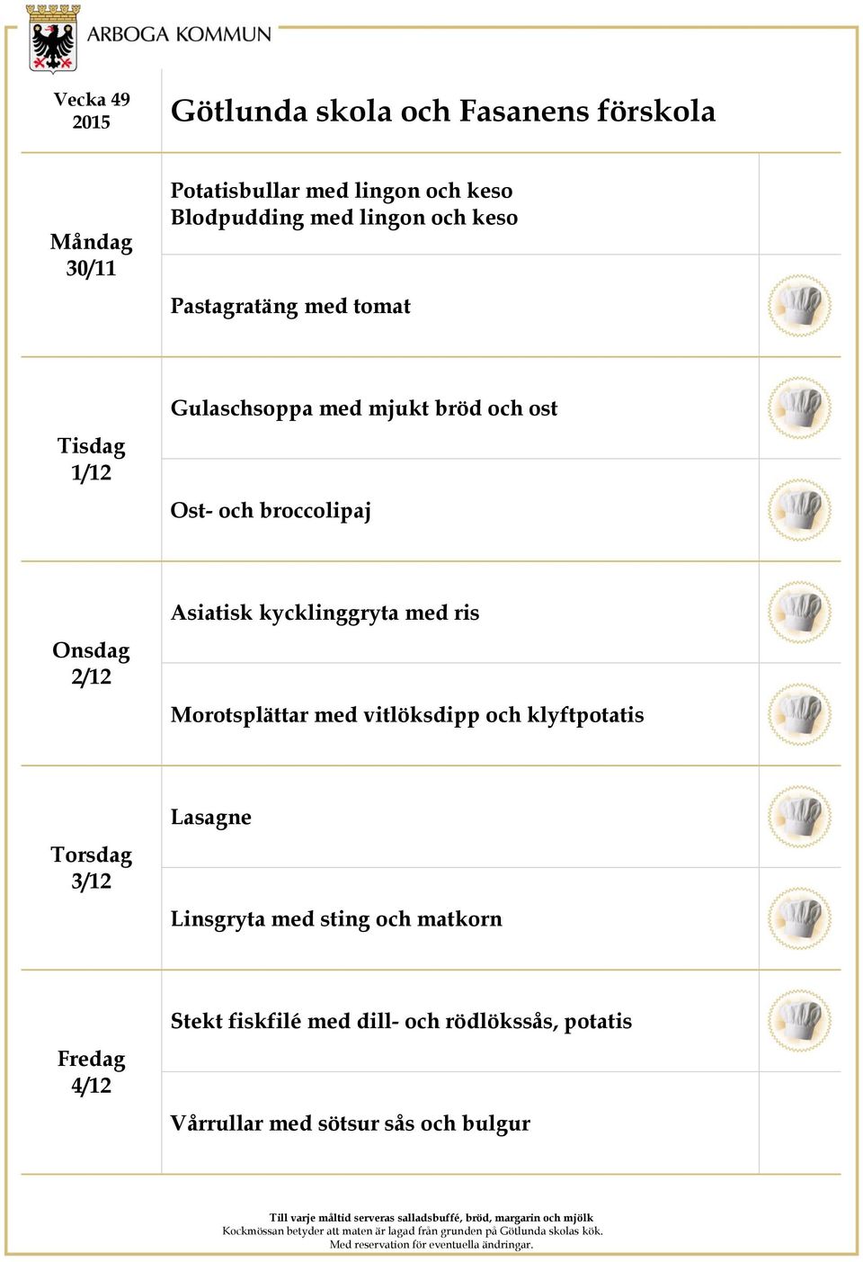 kycklinggryta med ris Morotsplättar med vitlöksdipp och klyftpotatis 3/12 Lasagne Linsgryta med