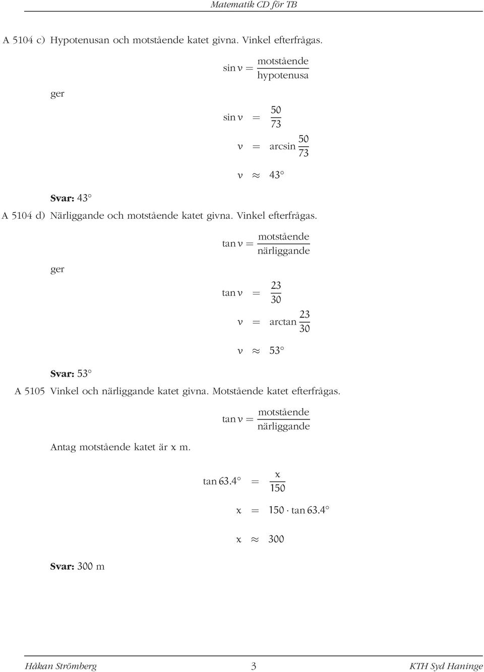 katet givna. Vinkel efterfråga. tanv = 0 v = arctan 0 5 Svar: 5 A 5105 Vinkel och katet givna.