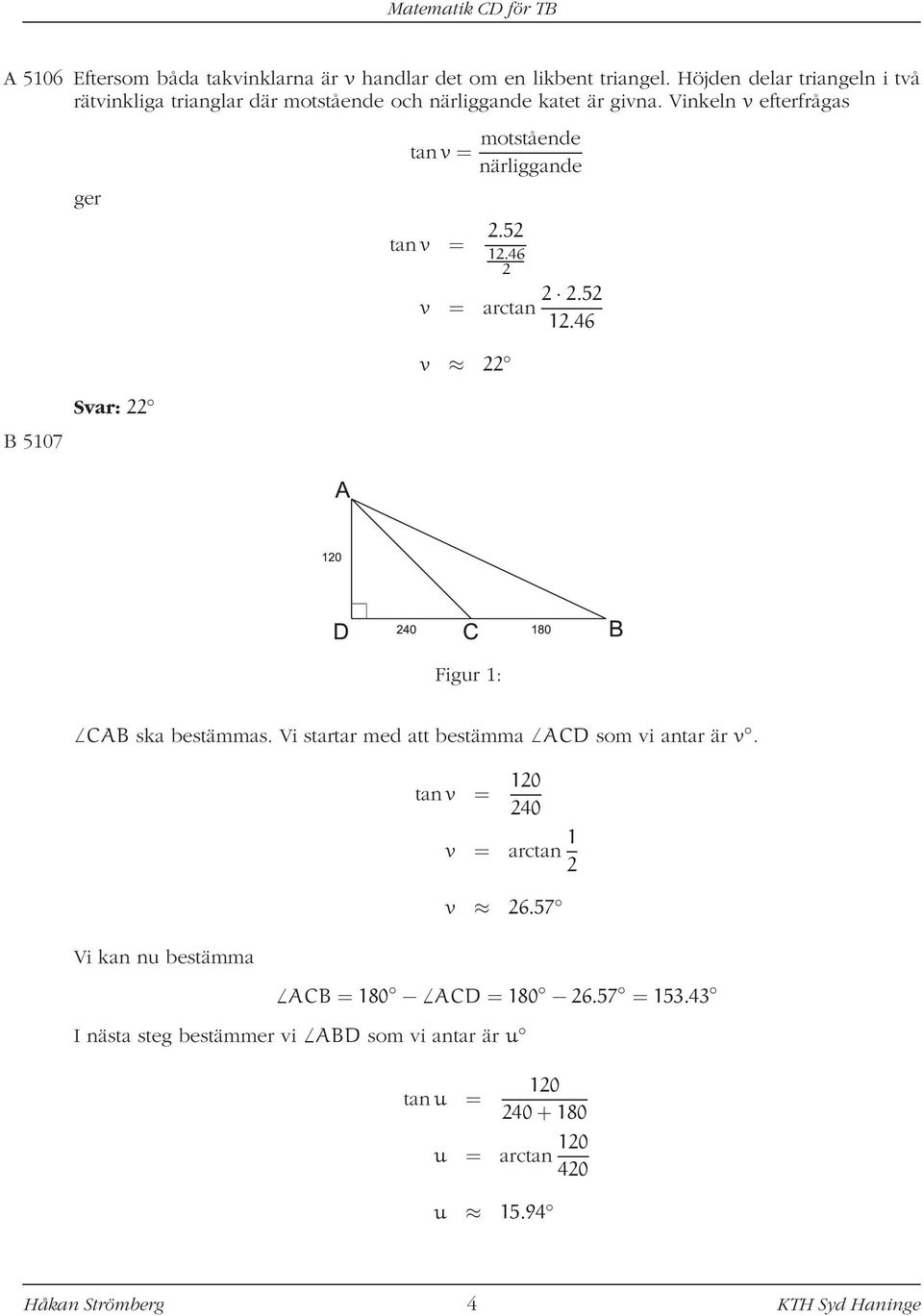 46 v = arctan.5 1.46 B 5107 Svar: Figur 1: CAB ka betämma. Vi tartar med att betämma ACD om vi antar är v.