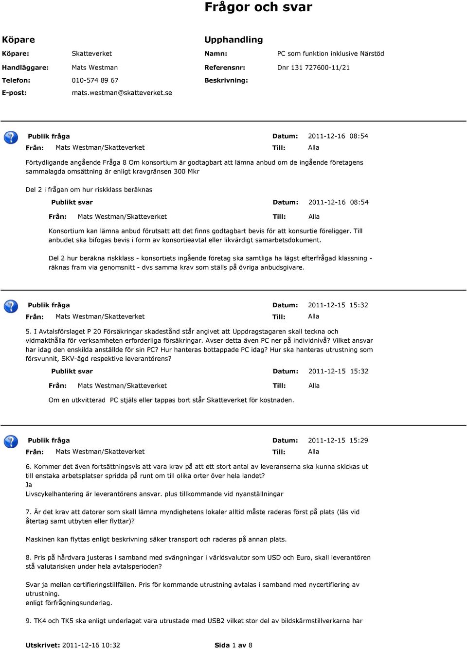 se Beskrivning: 2011-12-16 08:54 Förtydligande angående Fråga 8 Om konsortium är godtagbart att lämna anbud om de ingående företagens sammalagda omsättning är enligt kravgränsen 300 Mkr Del 2 i