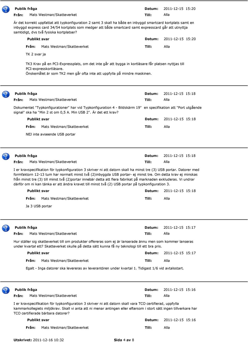 2011-12-15 15:20 TK 2 svar ja TK3 Krav på en PCI-Expressplats, om det inte går att bygga in kortläsare får platsen nyttjas till PCI-expresskortläsare.