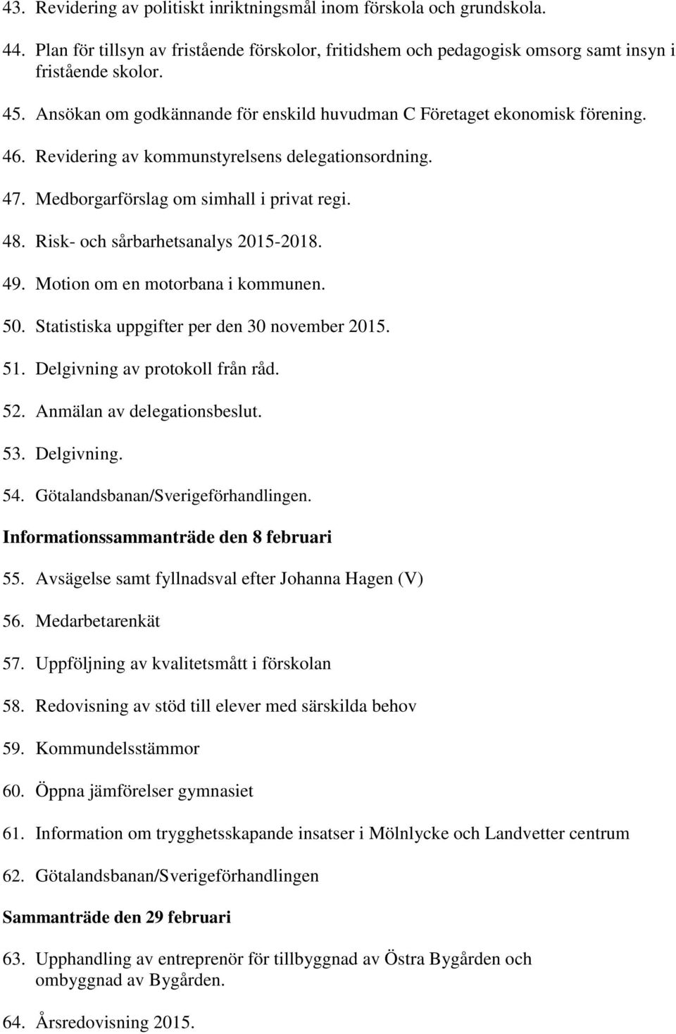 Risk- och sårbarhetsanalys 2015-2018. 49. Motion om en motorbana i kommunen. 50. Statistiska uppgifter per den 30 november 2015. 51. Delgivning av protokoll från råd. 52. Anmälan av delegationsbeslut.